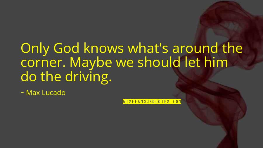 Those Who Care Will Make The Effort Quotes By Max Lucado: Only God knows what's around the corner. Maybe