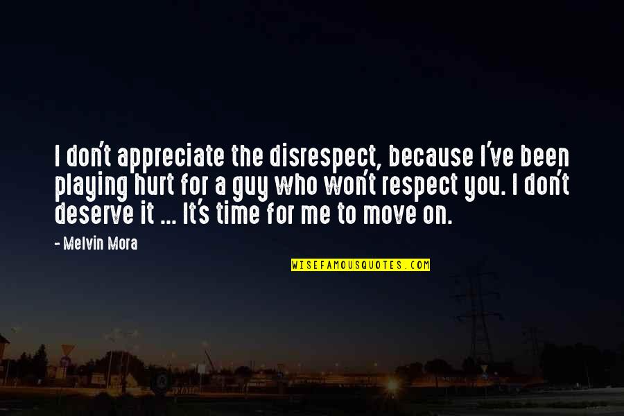 Those Who Don't Deserve You Quotes By Melvin Mora: I don't appreciate the disrespect, because I've been