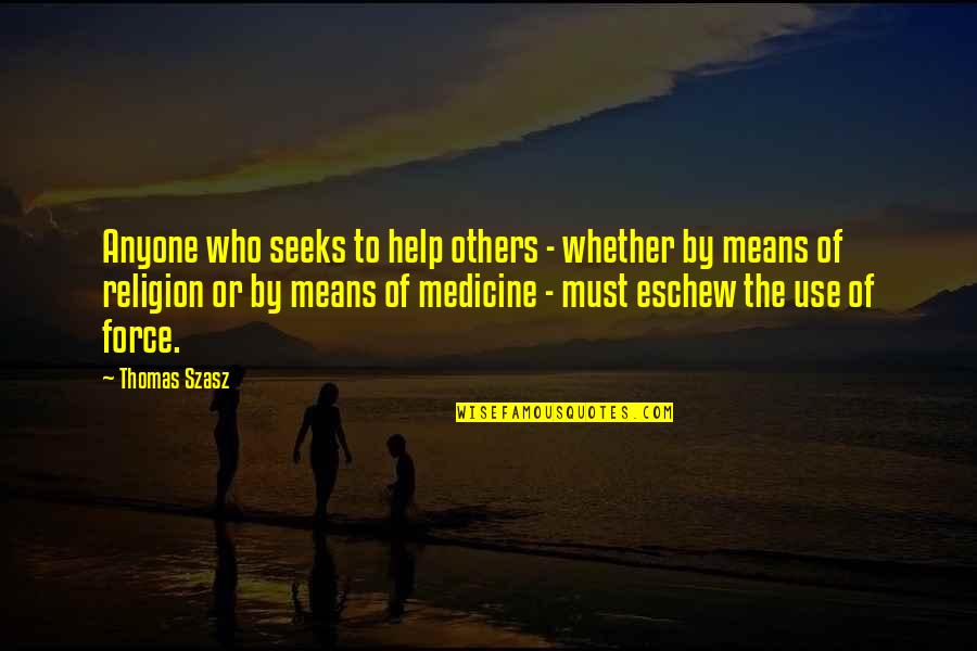 Those Who Help Others Quotes By Thomas Szasz: Anyone who seeks to help others - whether