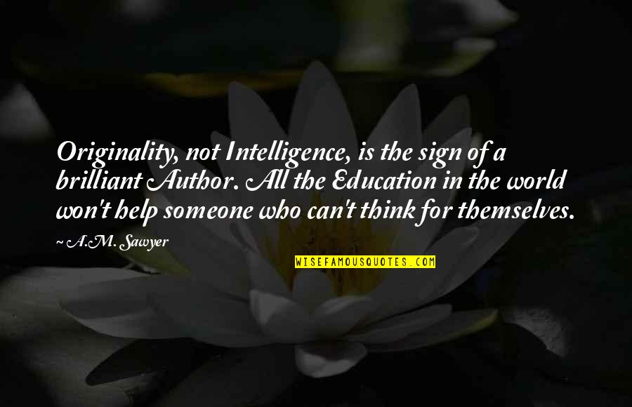 Those Who Help Themselves Quotes By A.M. Sawyer: Originality, not Intelligence, is the sign of a