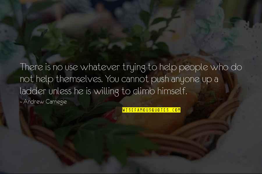 Those Who Help Themselves Quotes By Andrew Carnegie: There is no use whatever trying to help