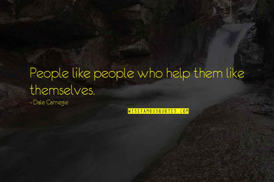 Those Who Help Themselves Quotes By Dale Carnegie: People like people who help them like themselves.