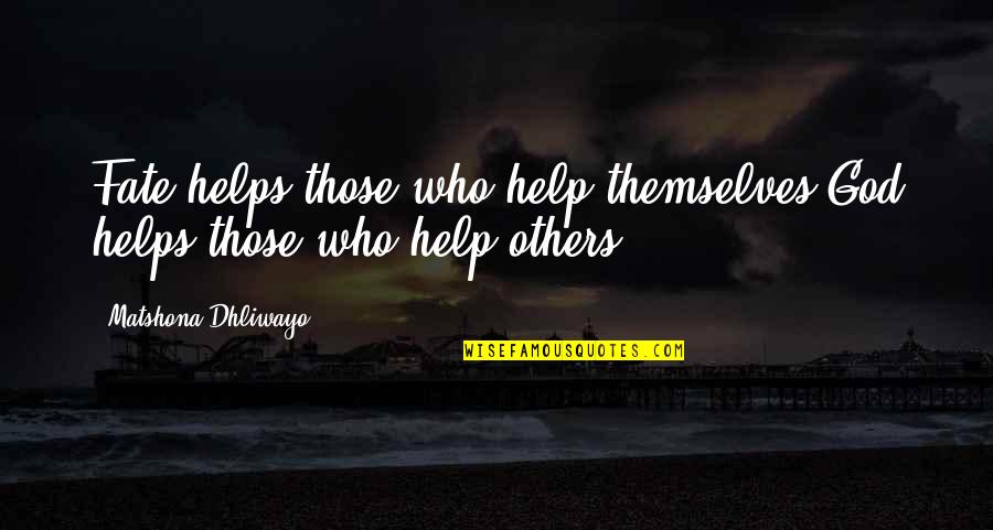 Those Who Help Themselves Quotes By Matshona Dhliwayo: Fate helps those who help themselves;God helps those