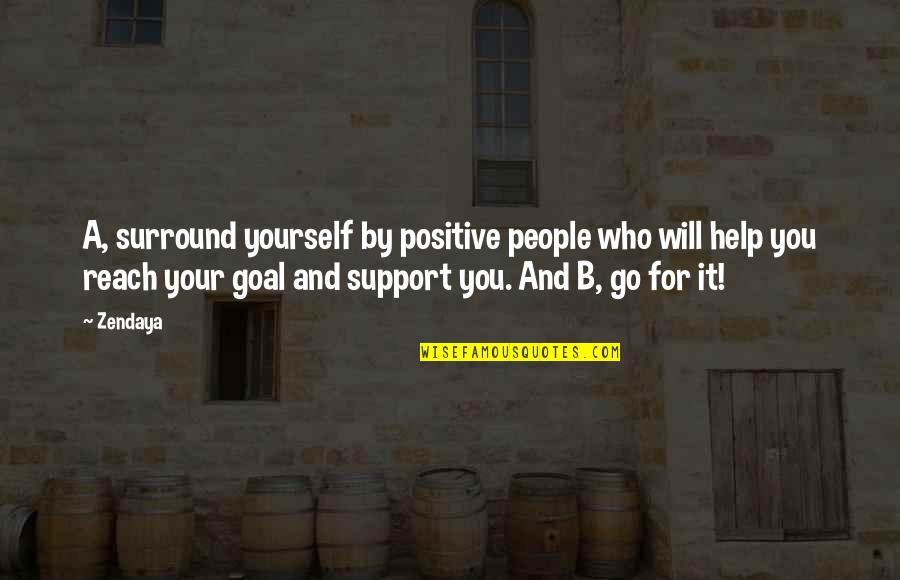 Those Who Support You Quotes By Zendaya: A, surround yourself by positive people who will