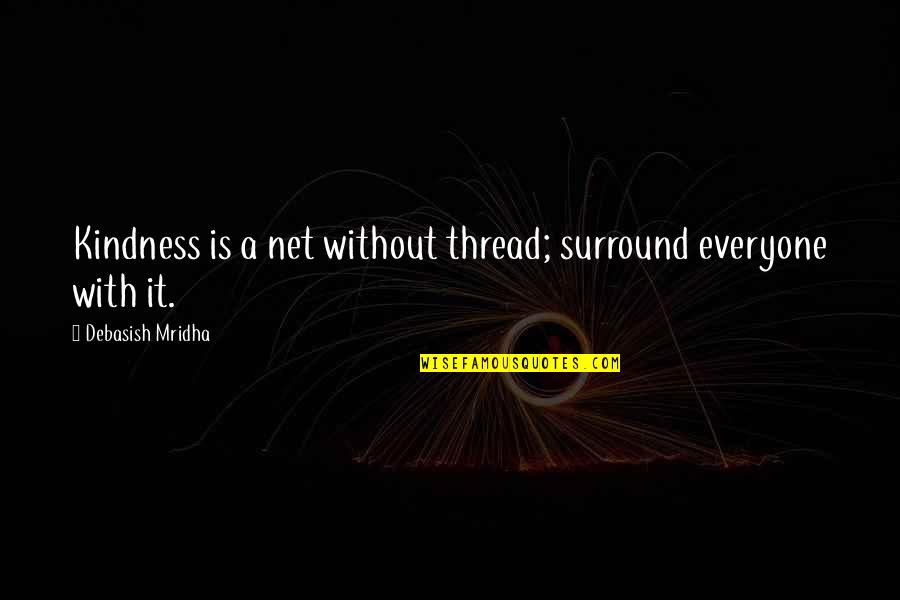 Those You Surround Quotes By Debasish Mridha: Kindness is a net without thread; surround everyone