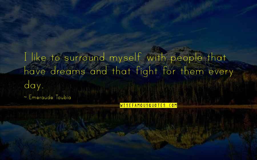 Those You Surround Quotes By Emeraude Toubia: I like to surround myself with people that