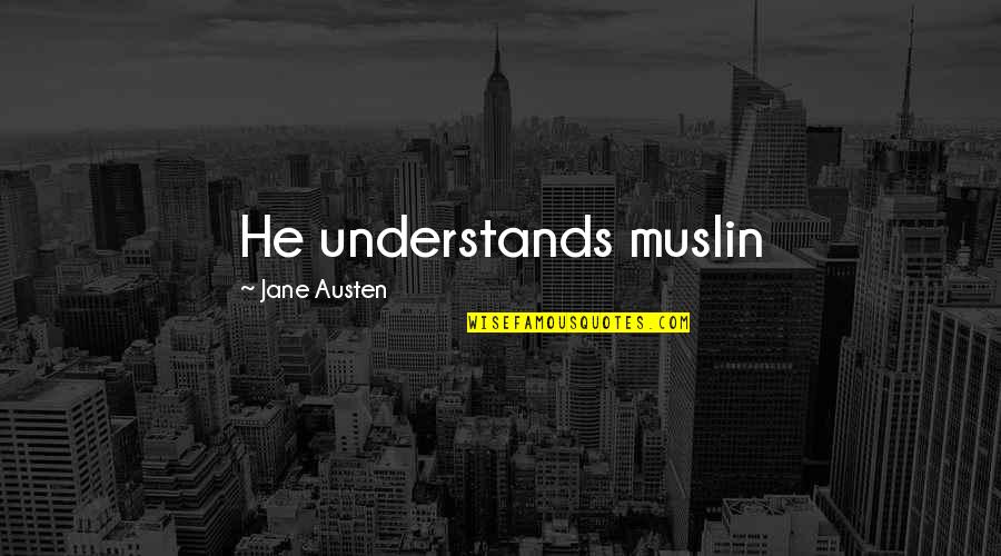 Thoses Who Matter Quotes By Jane Austen: He understands muslin