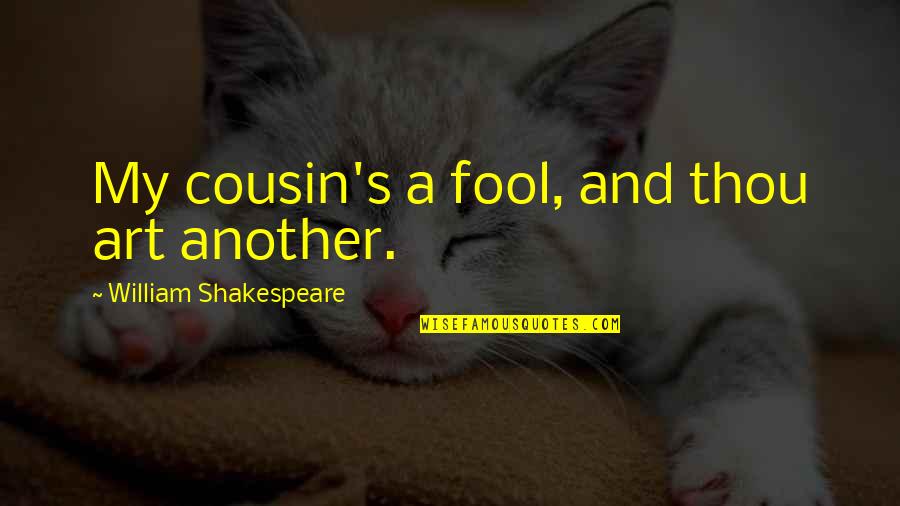 Thou Shakespeare Quotes By William Shakespeare: My cousin's a fool, and thou art another.