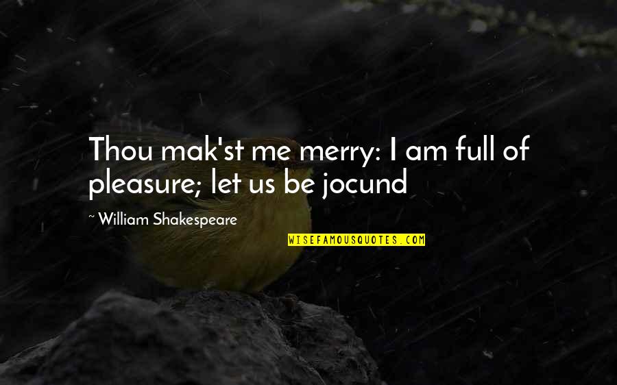 Thou Shakespeare Quotes By William Shakespeare: Thou mak'st me merry: I am full of