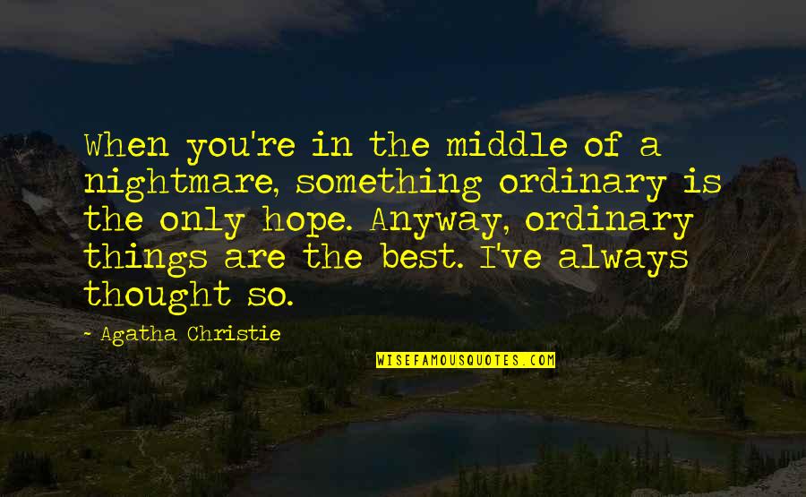 Thought Are Things Quotes By Agatha Christie: When you're in the middle of a nightmare,