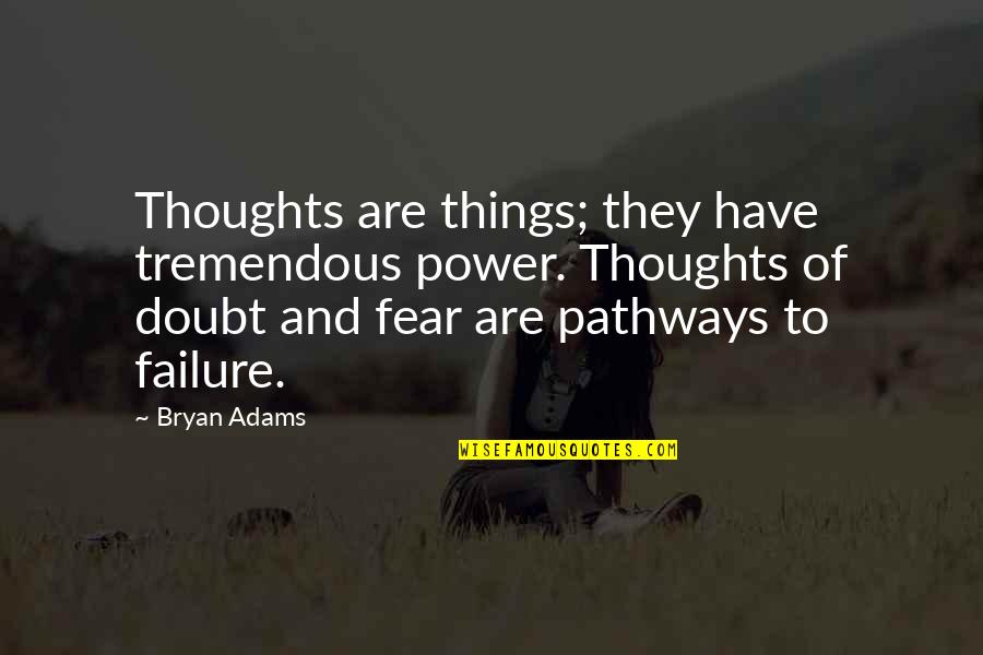 Thought Are Things Quotes By Bryan Adams: Thoughts are things; they have tremendous power. Thoughts