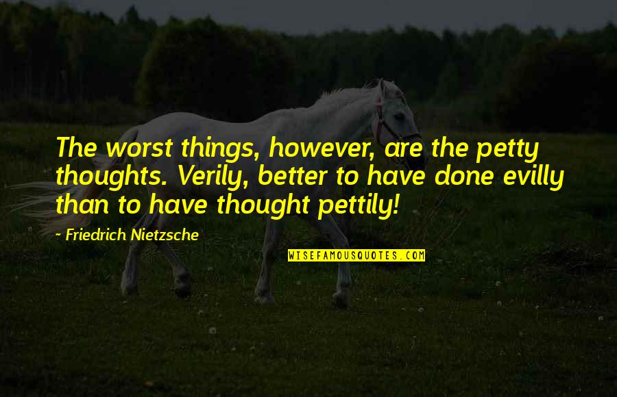 Thought Are Things Quotes By Friedrich Nietzsche: The worst things, however, are the petty thoughts.