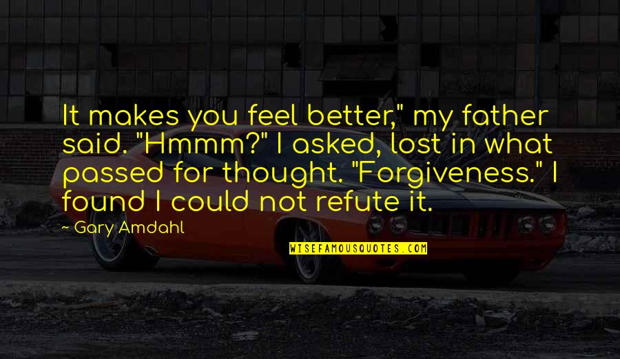 Thought I Lost You Quotes By Gary Amdahl: It makes you feel better," my father said.