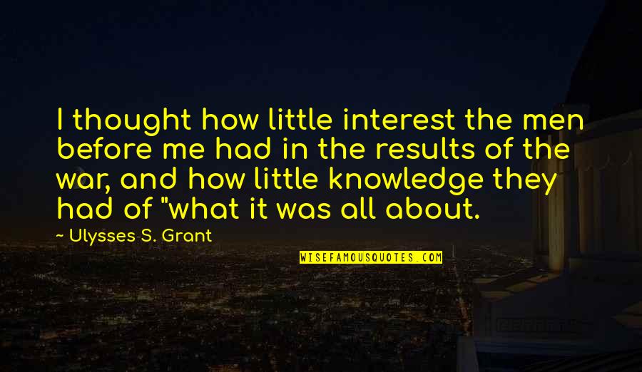 Thought It Was Me Quotes By Ulysses S. Grant: I thought how little interest the men before