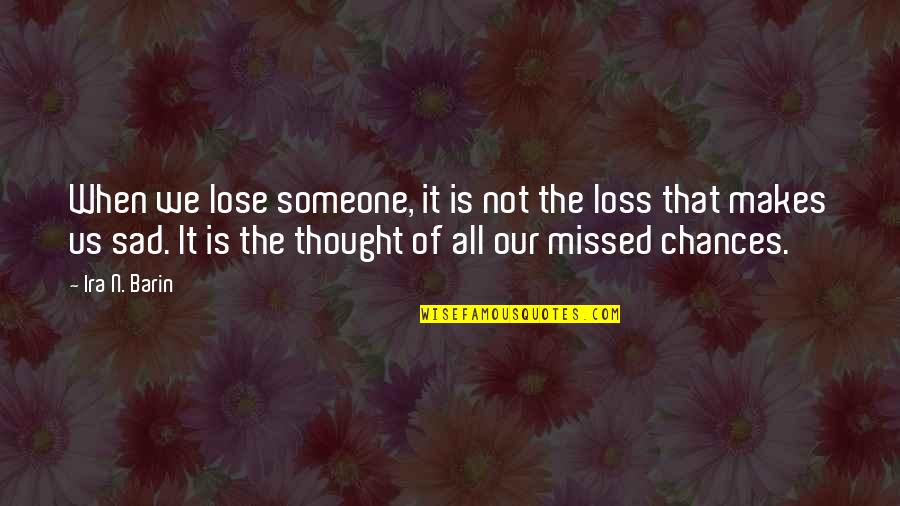 Thought Of Losing Someone Quotes By Ira N. Barin: When we lose someone, it is not the