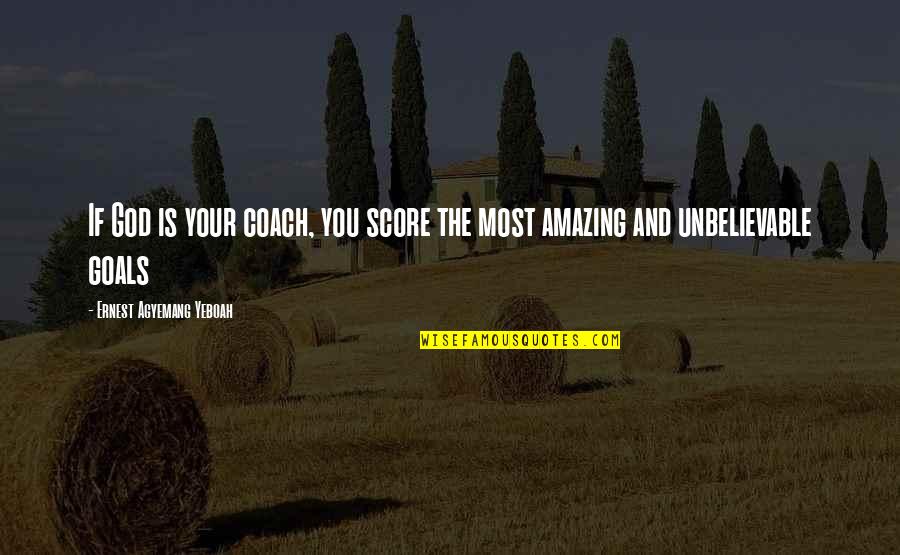 Thought Of You Quotes By Ernest Agyemang Yeboah: If God is your coach, you score the