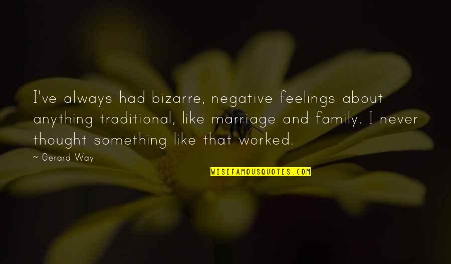 Thought We Had Something Quotes By Gerard Way: I've always had bizarre, negative feelings about anything