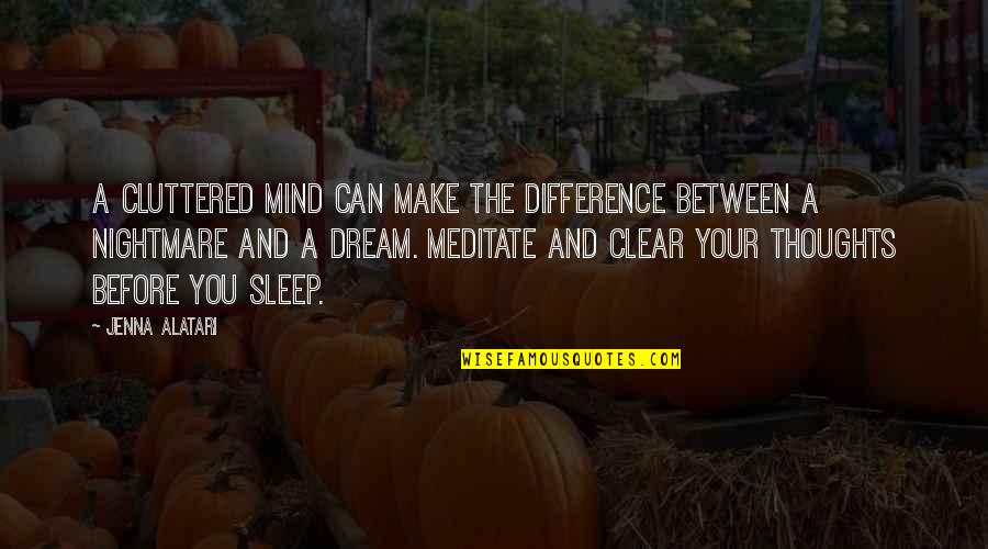 Thoughts And Dreams Quotes By Jenna Alatari: A cluttered mind can make the difference between