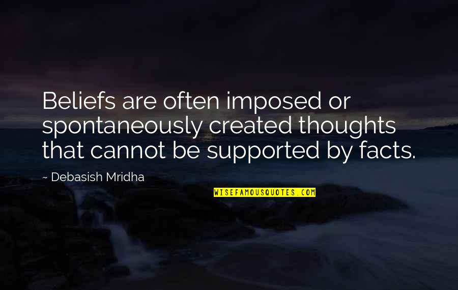 Thoughts Are Not Facts Quotes By Debasish Mridha: Beliefs are often imposed or spontaneously created thoughts