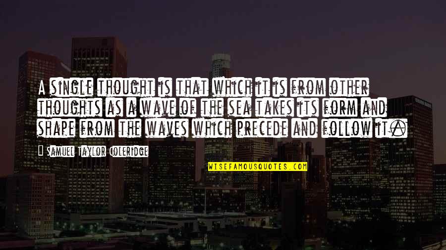 Thoughts As Quotes By Samuel Taylor Coleridge: A single thought is that which it is