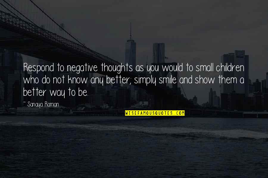 Thoughts As Quotes By Sanaya Roman: Respond to negative thoughts as you would to