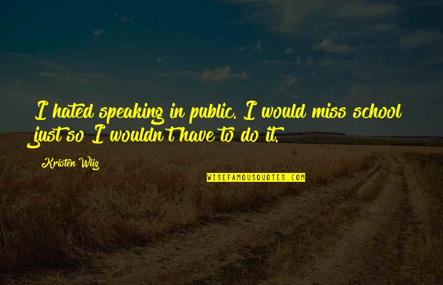 Thoughts Floating Away Quotes By Kristen Wiig: I hated speaking in public. I would miss