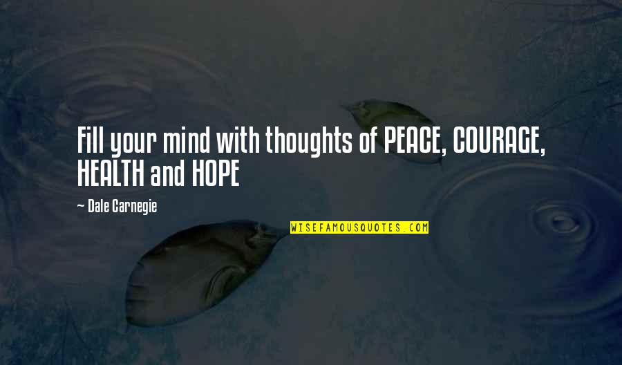 Thoughts Of Peace Quotes By Dale Carnegie: Fill your mind with thoughts of PEACE, COURAGE,
