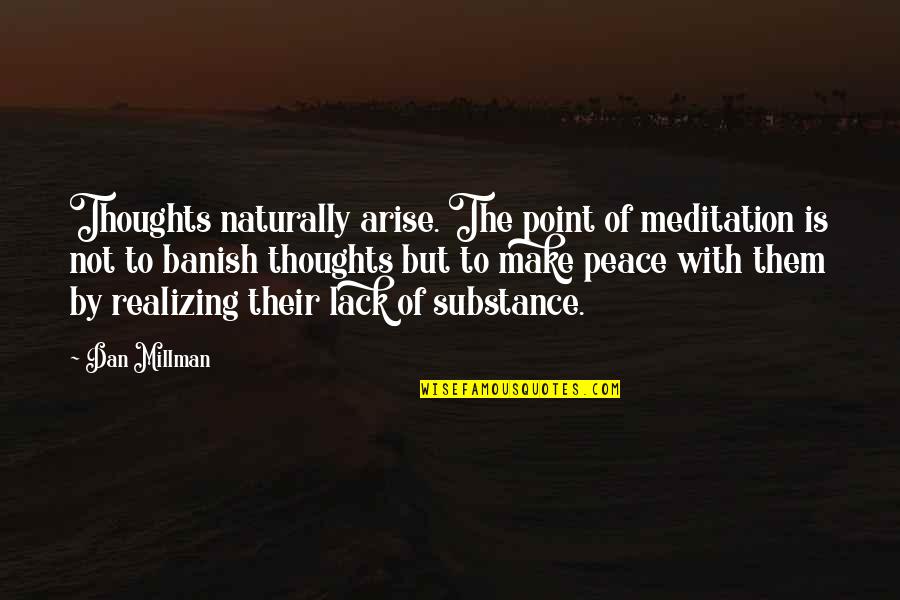 Thoughts Of Peace Quotes By Dan Millman: Thoughts naturally arise. The point of meditation is