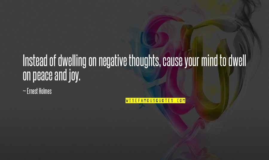 Thoughts Of Peace Quotes By Ernest Holmes: Instead of dwelling on negative thoughts, cause your
