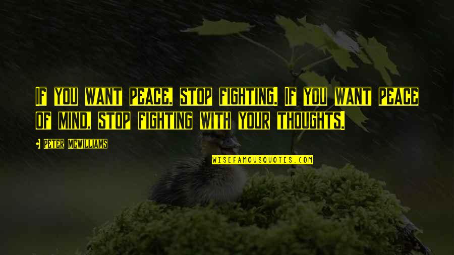 Thoughts Of Peace Quotes By Peter McWilliams: If you want peace, stop fighting. If you