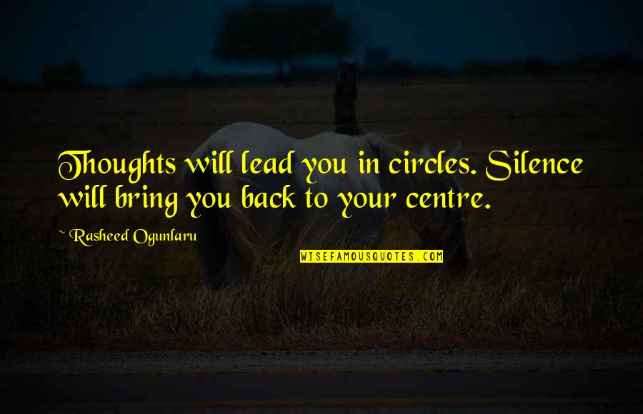 Thoughts Of Peace Quotes By Rasheed Ogunlaru: Thoughts will lead you in circles. Silence will