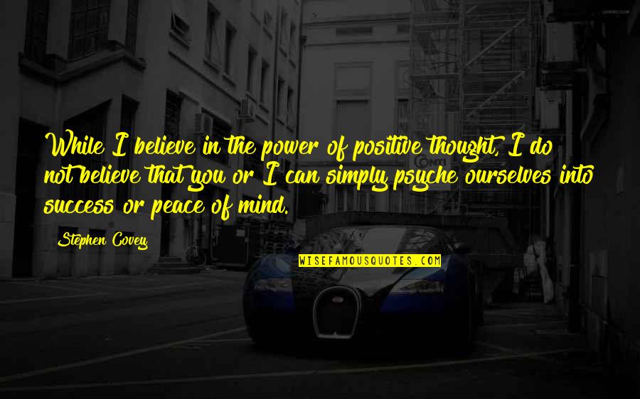 Thoughts Of Peace Quotes By Stephen Covey: While I believe in the power of positive