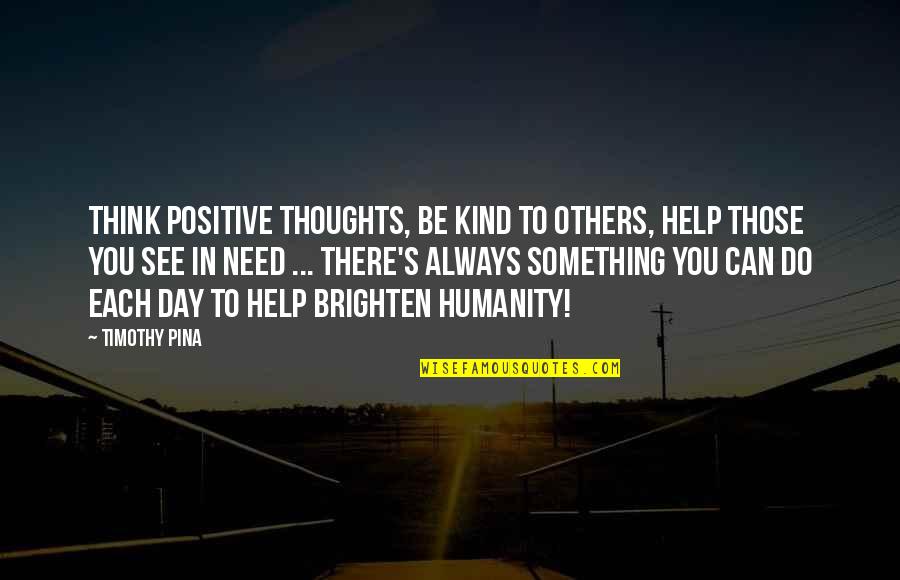 Thoughts Of Peace Quotes By Timothy Pina: Think positive thoughts, be kind to others, help