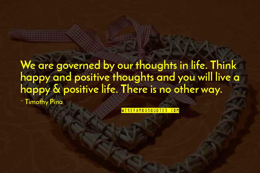 Thoughts Of Peace Quotes By Timothy Pina: We are governed by our thoughts in life.