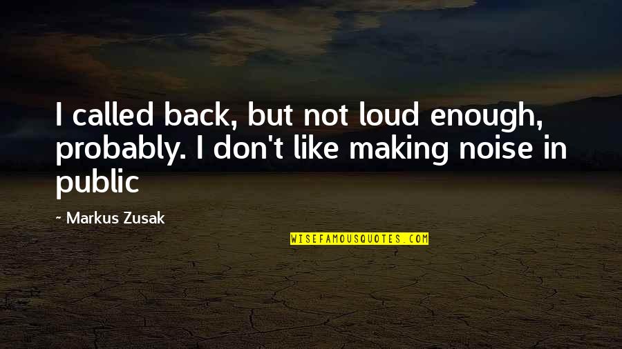 Thoughts Or Proverbs Quotes By Markus Zusak: I called back, but not loud enough, probably.