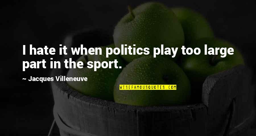 Threads And Life Quotes By Jacques Villeneuve: I hate it when politics play too large