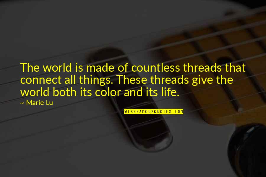 Threads And Life Quotes By Marie Lu: The world is made of countless threads that