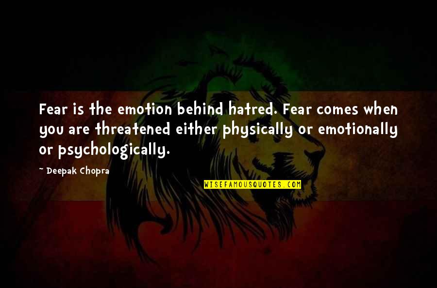 Threatened By You Quotes By Deepak Chopra: Fear is the emotion behind hatred. Fear comes