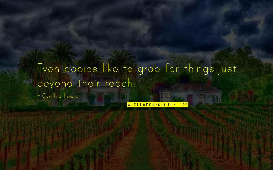 Three Comrades Quotes By Cynthia Lewis: Even babies like to grab for things just