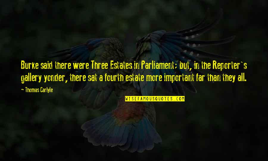 Three Estates Quotes By Thomas Carlyle: Burke said there were Three Estates in Parliament;