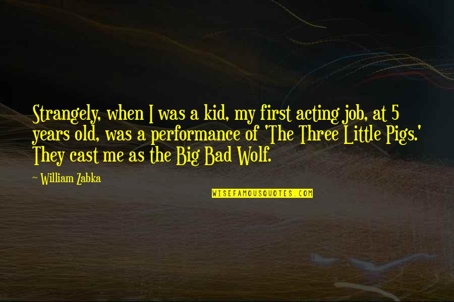 Three Little Pigs And The Big Bad Wolf Quotes By William Zabka: Strangely, when I was a kid, my first