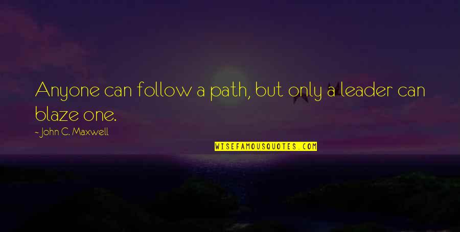 Three Tours Quotes By John C. Maxwell: Anyone can follow a path, but only a