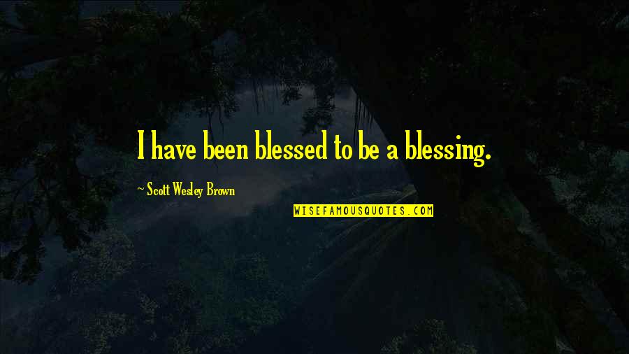 Threshed Synonym Quotes By Scott Wesley Brown: I have been blessed to be a blessing.