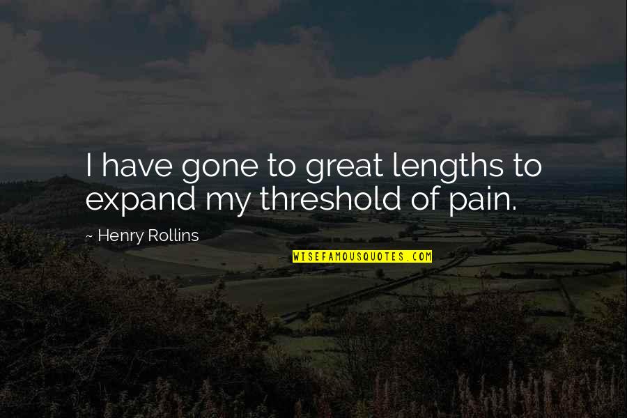 Threshold Quotes By Henry Rollins: I have gone to great lengths to expand