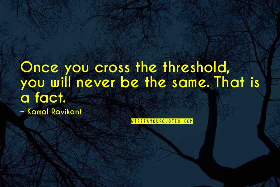 Threshold Quotes By Kamal Ravikant: Once you cross the threshold, you will never