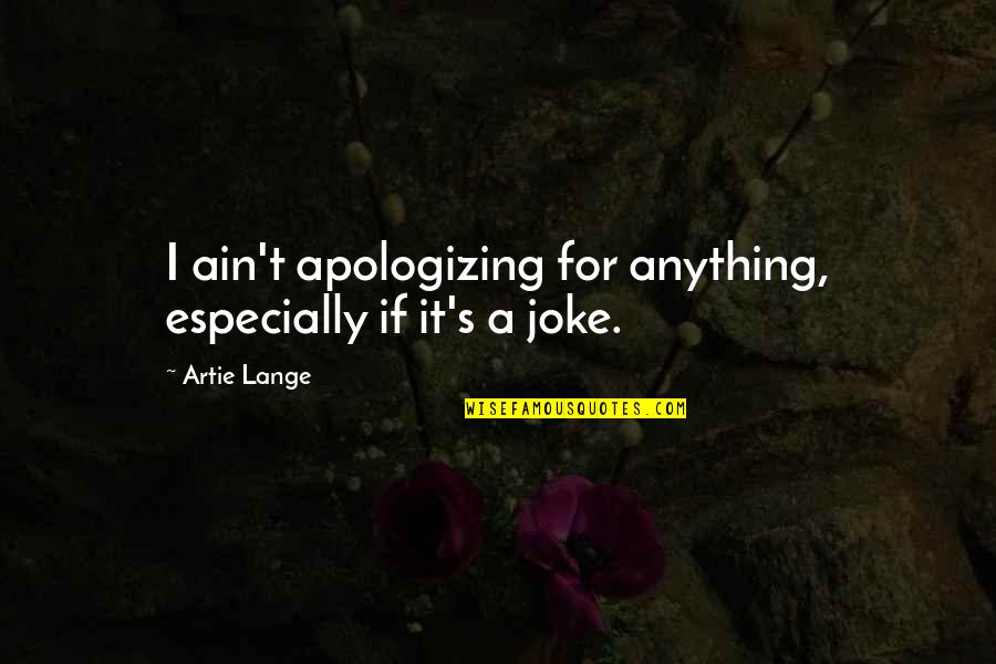 Thriftway West Quotes By Artie Lange: I ain't apologizing for anything, especially if it's