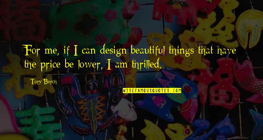 Thrilled Quotes By Tory Burch: For me, if I can design beautiful things