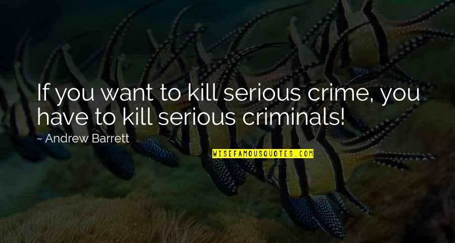 Thriller Procedural Quotes By Andrew Barrett: If you want to kill serious crime, you