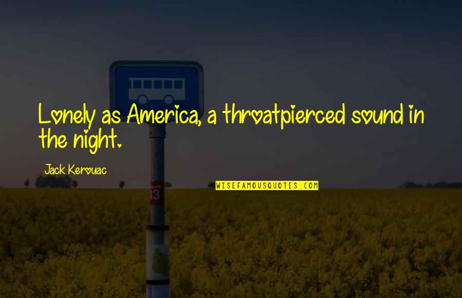 Throatpierced Quotes By Jack Kerouac: Lonely as America, a throatpierced sound in the