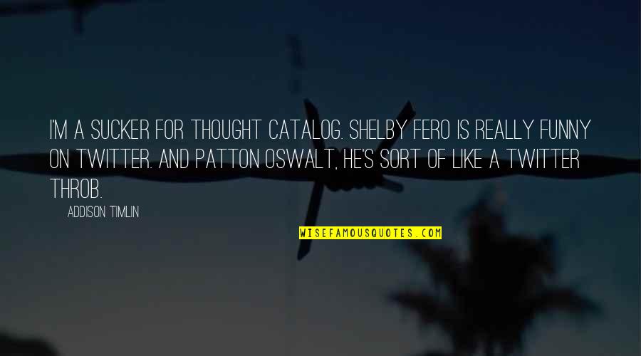 Throb Quotes By Addison Timlin: I'm a sucker for Thought Catalog. Shelby Fero